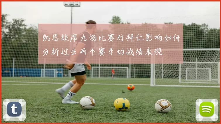 凯恩缺席九场比赛对拜仁影响如何分析过去两个赛季的战绩表现