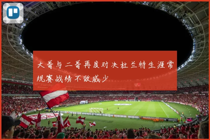 大哥与二哥再度对决杜兰特生涯常规赛战绩不敌威少