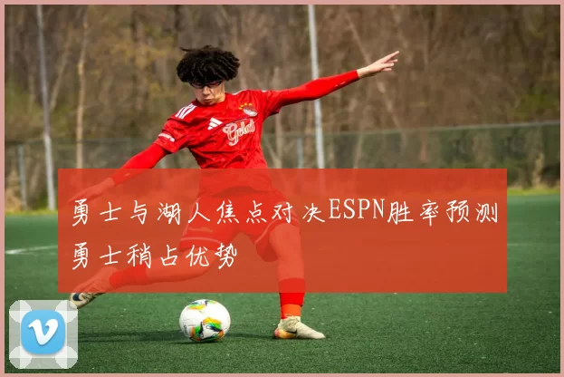 勇士与湖人焦点对决ESPN胜率预测勇士稍占优势